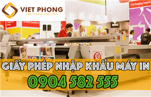 Thủ tục xin giấy phép nhập khẩu máy in nhanh, rẻ